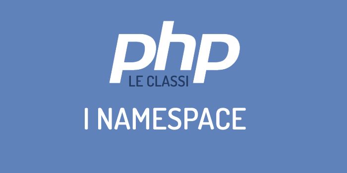 Cosa sono i namespace in PHP. La guida completa, con esempi.