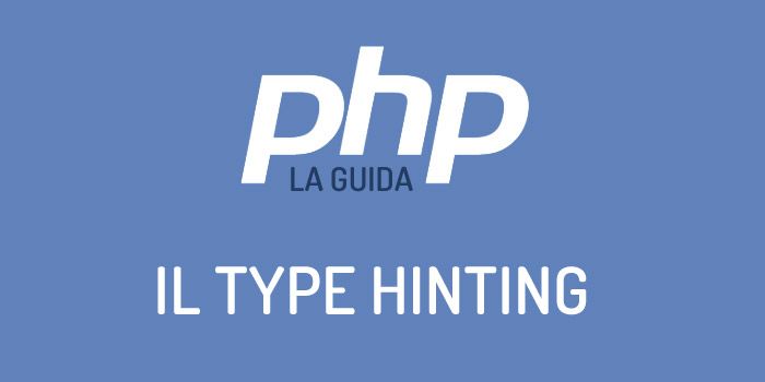 Cos'è il type hinting, la sua evoluzione nelle varie versioni di PHP, ed il controllo sulla tipologia di dato con la modalità strict_mode.