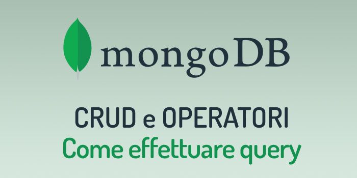 Il CRUD in MongoDB: come gestire i documenti all'interno delle collections, e come utilizzare gli operatori.