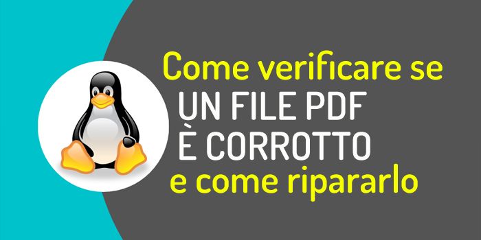 Come verificare da linea di comando in Linux se un file PDF è corrotto, e come ripararlo.